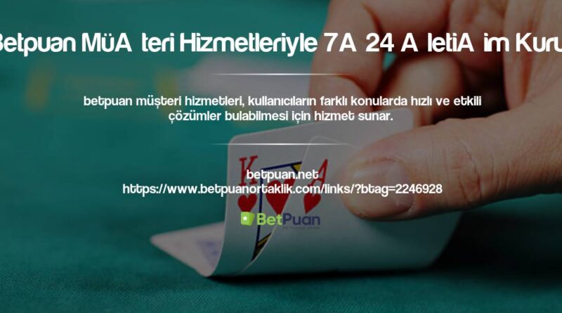 Betpuan Müşteri Hizmetleriyle 7⁄24 İletişim Kurun
